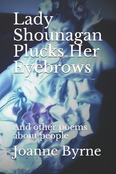 portada Lady Shounagan Plucks Her Eyebrows: And other poems about people (en Inglés)