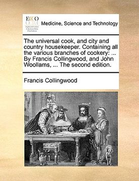 portada the universal cook, and city and country housekeeper. containing all the various branches of cookery: by francis collingwood, and john woollams, ... t (en Inglés)
