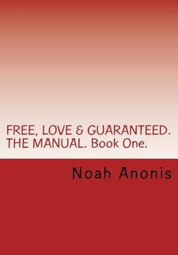 portada FREE, LOVE & GUARANTEED. THE MANUAL. Book One.: A potentially life changing book, explaining the power of influence, persuasion and the techniques on (en Inglés)