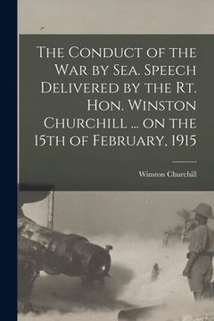 portada The Conduct of the War by Sea. Speech Delivered by the Rt. Hon. Winston Churchill ... on the 15th of February, 1915 (en Inglés)