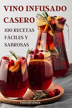 portada Vino Infusado Casero: 100 Recetas Fáciles y Sabrosas