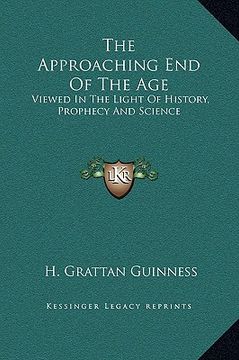 portada the approaching end of the age: viewed in the light of history, prophecy and science (en Inglés)