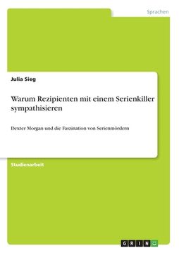 portada Warum Rezipienten mit einem Serienkiller sympathisieren: Dexter Morgan und die Faszination von Serienmördern (en Alemán)