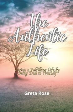 portada The Authentic Life: Living a Fulfilling Life by Being True to Yourself (en Inglés)