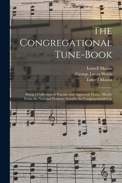 portada The Congregational Tune-book: Being a Collection of Popular and Approved Tunes, (mostly From the National Psalmist) Suitable for Congregational Use (en Inglés)