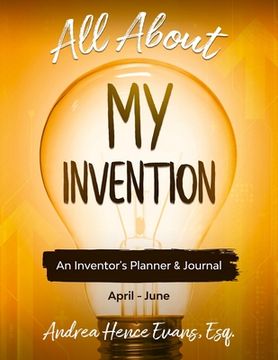 portada All About My Invention: An Inventors Planner & Journal April - June (en Inglés)