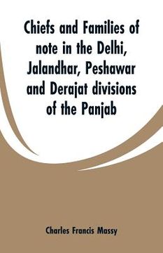 portada Chiefs and families of note in the Delhi, Jalandhar, Peshawar and Derajat divisions of the Panjab (en Inglés)