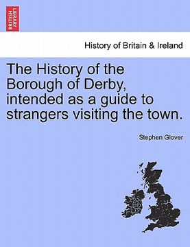 portada the history of the borough of derby, intended as a guide to strangers visiting the town. (en Inglés)