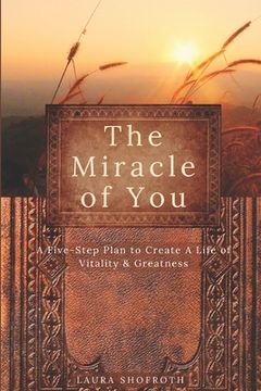 portada The Miracle of You: A Five-Step Plan to Create A Life of Vitality & Greatness (en Inglés)