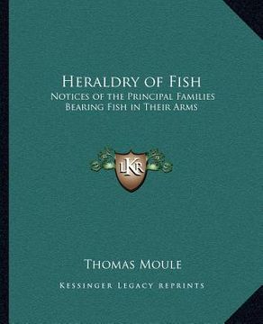 portada heraldry of fish: notices of the principal families bearing fish in their arms (en Inglés)