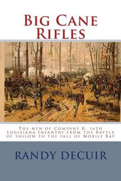 portada Big Cane Rifles: The men of Company K, 16th Louisiana Infantry from the Battle of Shilow to the fall of Mobile Bay (en Inglés)