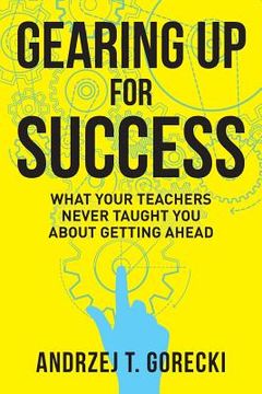 portada Gearing Up for Success: What Your Teachers Never Taught You about Getting Ahead (en Inglés)