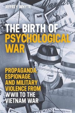 portada The Birth of Psychological War: Propaganda, Espionage, and Military Violence from WWII to the Vietnam War (en Inglés)