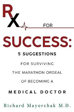portada Rx for Success: 5 Suggestions for Surviving the Marathon Ordeal of Becoming a Medical Doctor 