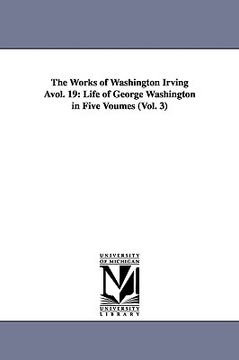 portada the works of washington irving vol. 19: life of george washington in five voumes (vol. 3) (en Inglés)