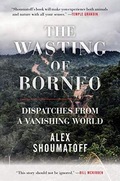 portada The Wasting of Borneo: Dispatches From a Vanishing World (in English)