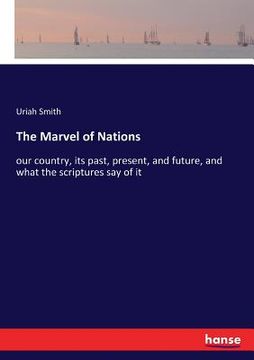 portada The Marvel of Nations: our country, its past, present, and future, and what the scriptures say of it (en Inglés)