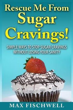 portada Rescue Me from Sugar Cravings: Simple Ways to Stop Sugar Cravings without Losing Your Sanity (en Inglés)
