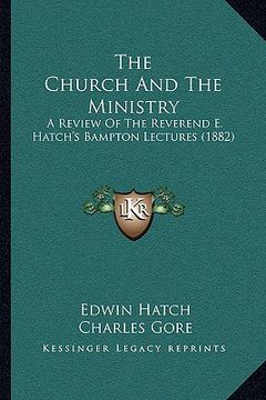 portada the church and the ministry: a review of the reverend e. hatch's bampton lectures (1882) (in English)