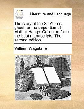 portada the story of the st. alb-ns ghost, or the apparition of mother haggy. collected from the best manuscripts. the second edition. (en Inglés)