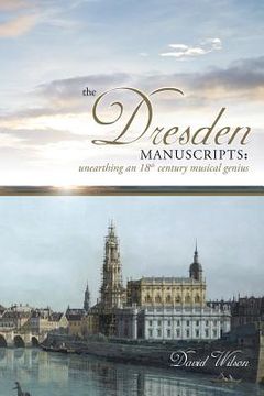 portada The Dresden Manuscripts: Unearthing an 18th Century Musical Genius (en Inglés)