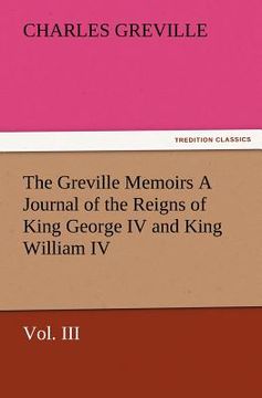 portada the greville memoirs a journal of the reigns of king george iv and king william iv, vol. iii (in English)