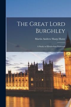 portada The Great Lord Burghley; a Study in Elizabethan Statecraft (en Inglés)