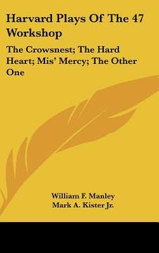 portada harvard plays of the 47 workshop: the crowsnest; the hard heart; mis' mercy; the other one (en Inglés)