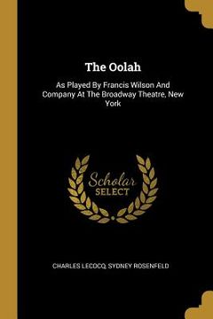 portada The Oolah: As Played By Francis Wilson And Company At The Broadway Theatre, New York (en Inglés)