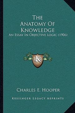 portada the anatomy of knowledge the anatomy of knowledge: an essay in objective logic (1906) an essay in objective logic (1906)