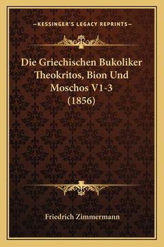 portada Die Griechischen Bukoliker Theokritos, Bion Und Moschos V1-3 (1856) (en Alemán)