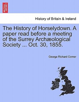 portada the history of horselydown. a paper read before a meeting of the surrey arch ological society ... oct. 30, 1855. (in English)