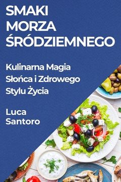 portada Smaki Morza Śródziemnego: Kulinarna Magia Slońca i Zdrowego Stylu Życia (en Polaco)