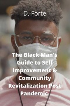 portada The Black Man's Guide to Self-Improvement and Community Revitalization Post-Pandemic: Alright Black Man, Where Do We Go from Here? (en Inglés)