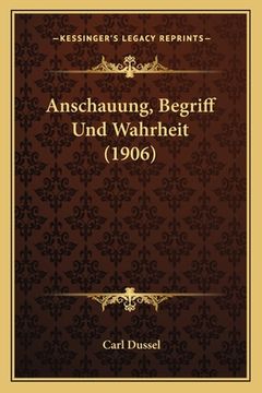 portada Anschauung, Begriff Und Wahrheit (1906) (in German)