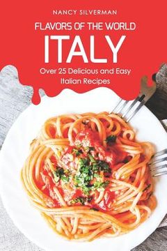 portada Flavors of the World - Italy: Over 25 Delicious and Easy Italian Recipes (en Inglés)