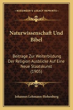 portada Naturwissenschaft Und Bibel: Beitrage Zur Weiterbildung Der Religion Ausblicke Auf Eine Neue Staatskunst (1905) (en Alemán)