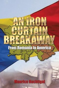 portada An Iron Curtain Breakaway: From Romania to America (en Inglés)