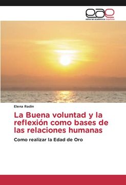 portada La Buena Voluntad y la Reflexión Como Bases de las Relaciones Humanas: Como Realizar la Edad de oro (in Spanish)