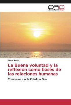 portada La Buena Voluntad y la Reflexión Como Bases de las Relaciones Humanas: Como Realizar la Edad de oro