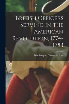 portada British Officers Serving in the American Revolution, 1774-1783 (en Inglés)