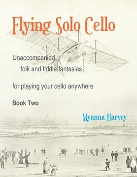 portada Flying Solo Cello, Unaccompanied Folk and Fiddle Fantasias for Playing Your Cello Anywhere, Book Two (in English)