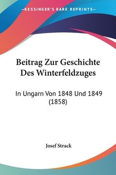 portada Beitrag Zur Geschichte Des Winterfeldzuges: In Ungarn Von 1848 Und 1849 (1858) (en Alemán)