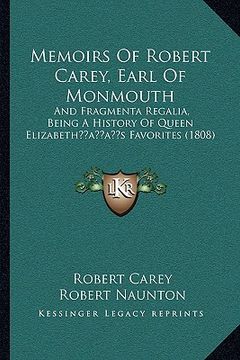 portada memoirs of robert carey, earl of monmouth: and fragmenta regalia, being a history of queen elizabethacentsa -a centss favorites (1808) (en Inglés)
