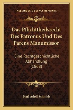 portada Das Pflichttheilsrecht Des Patronus Und Des Parens Manumissor: Eine Rechtgeschichtliche Abhandlung (1868) (in German)