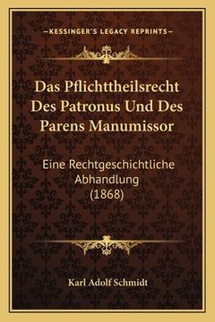 portada Das Pflichttheilsrecht Des Patronus Und Des Parens Manumissor: Eine Rechtgeschichtliche Abhandlung (1868) (en Alemán)