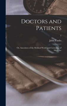 portada Doctors and Patients; or, Anecdotes of the Medical World and Curiosities of Medicine; 1 (en Inglés)