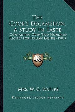 portada the cook's decameron, a study in taste: containing over two hundred recipes for italian dishes (1901) (in English)