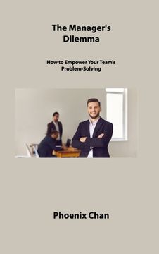 portada The Manager's Dilemma: How to Empower Your Team's Problem-Solving (en Inglés)