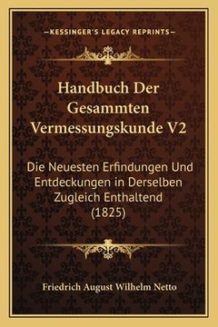 portada Handbuch Der Gesammten Vermessungskunde V2: Die Neuesten Erfindungen Und Entdeckungen in Derselben Zugleich Enthaltend (1825) (en Alemán)